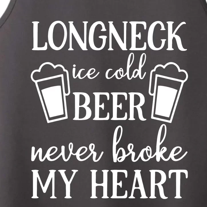 Longneck Ice Cold Beer Never Broke My Heart Performance Tank