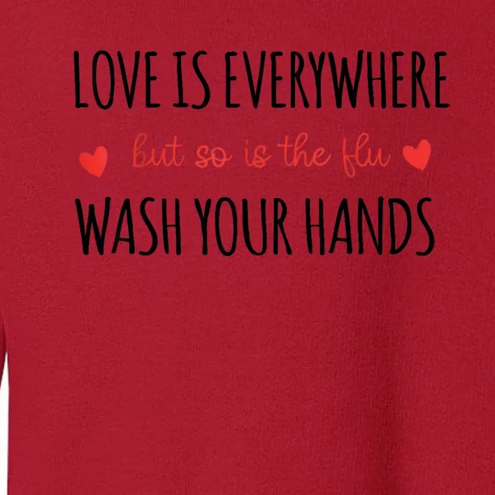 Love Is Everywhere But So Is The Flu Wash Your Hands Nurse Toddler Sweatshirt