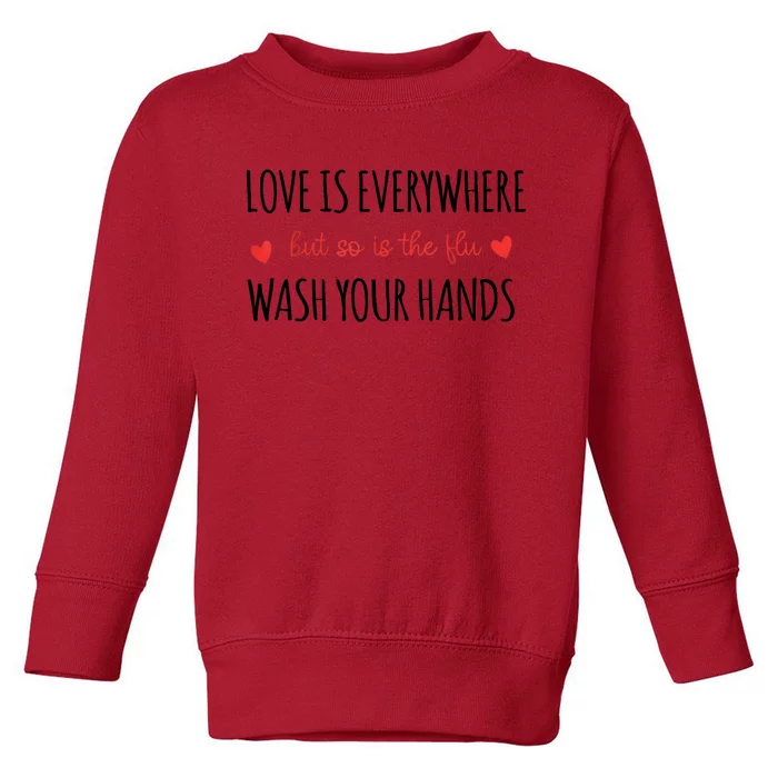 Love Is Everywhere But So Is The Flu Wash Your Hands Nurse Toddler Sweatshirt