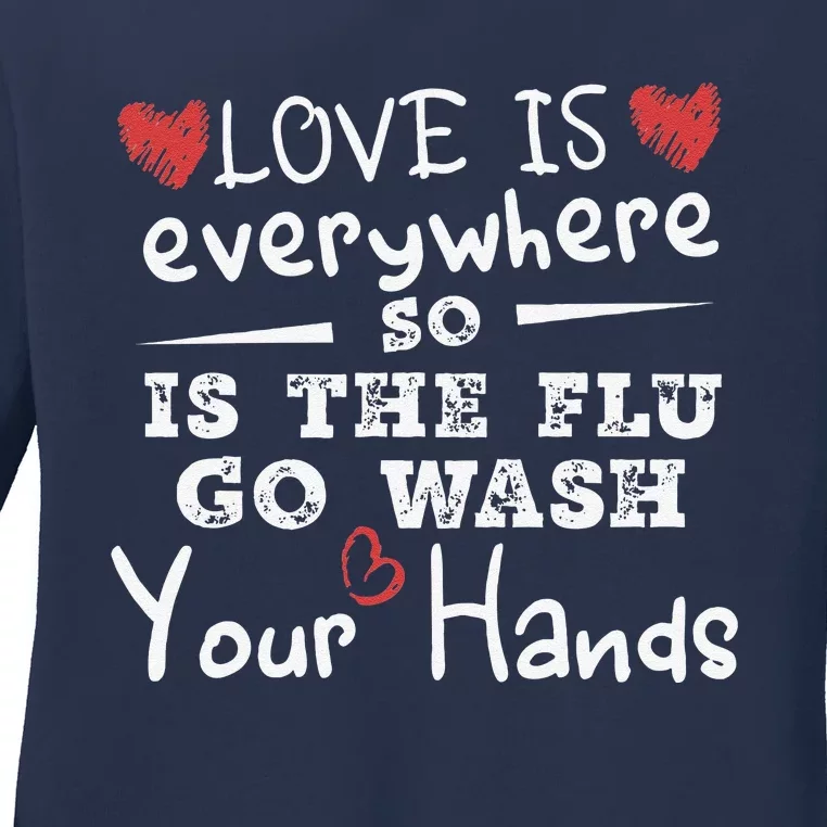 Love Is Everywhere So Is The Flu Wash Your Hands Ladies Long Sleeve Shirt