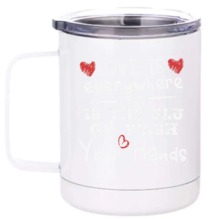 Love Is Everywhere So Is The Flu Wash Your Hands Front & Back 12oz Stainless Steel Tumbler Cup