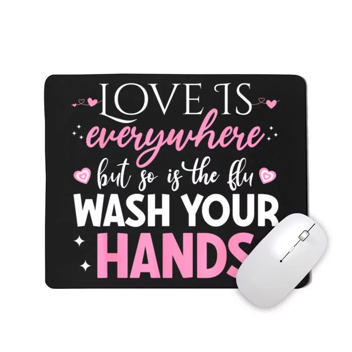 Love Is Everywhere But So Is The Flu Wash Your Hands Mousepad