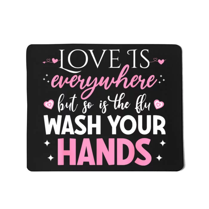 Love Is Everywhere But So Is The Flu Wash Your Hands Mousepad