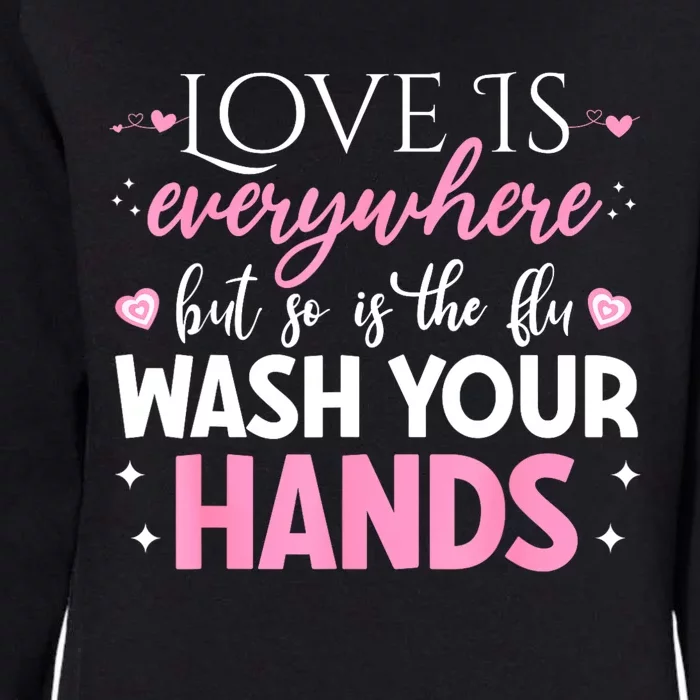 Love Is Everywhere But So Is The Flu Wash Your Hands Womens California Wash Sweatshirt