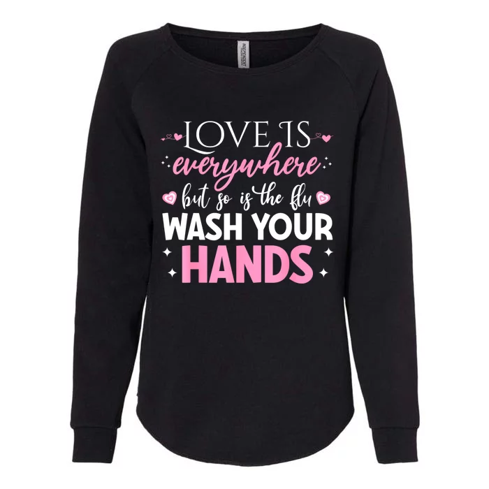 Love Is Everywhere But So Is The Flu Wash Your Hands Womens California Wash Sweatshirt