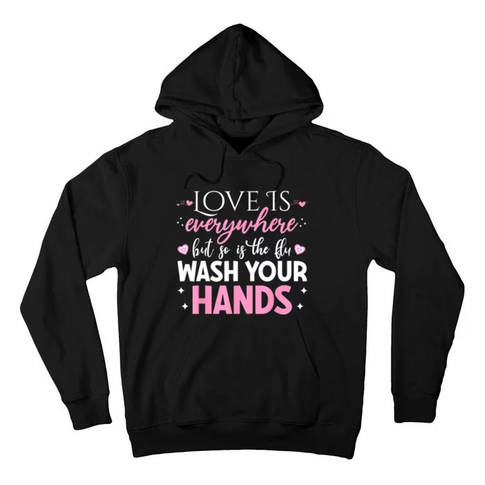 Love Is Everywhere But So Is The Flu Wash Your Hands Tall Hoodie