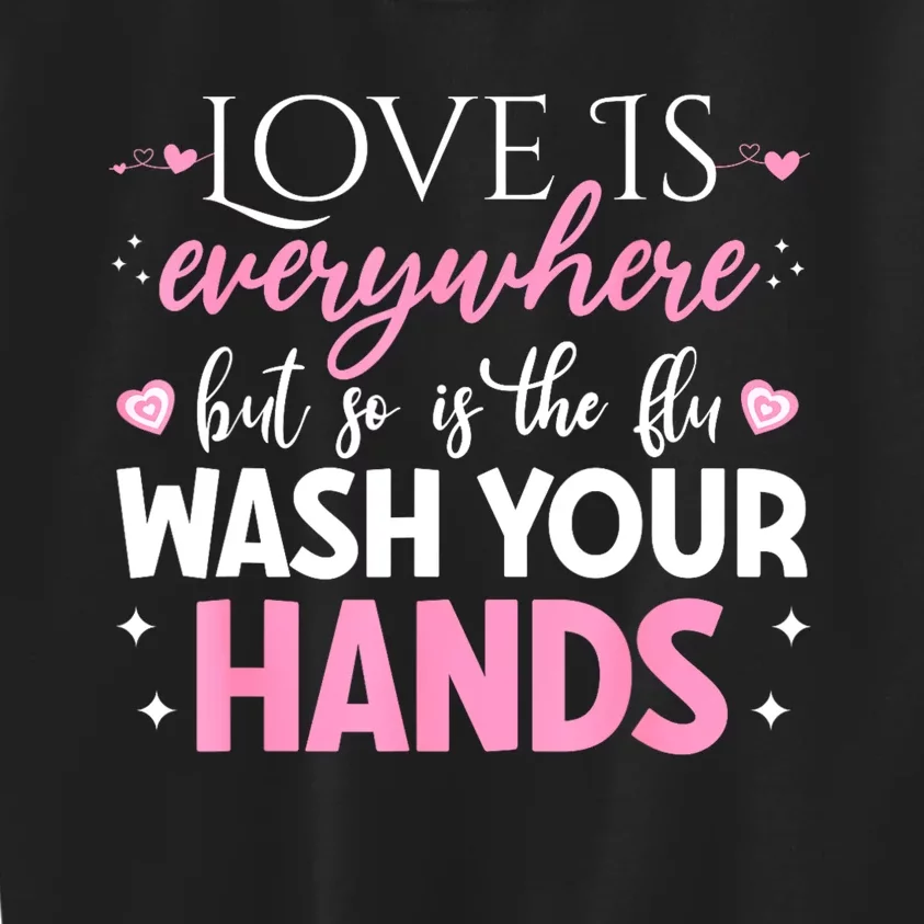 Love Is Everywhere But So Is The Flu Wash Your Hands Kids Sweatshirt