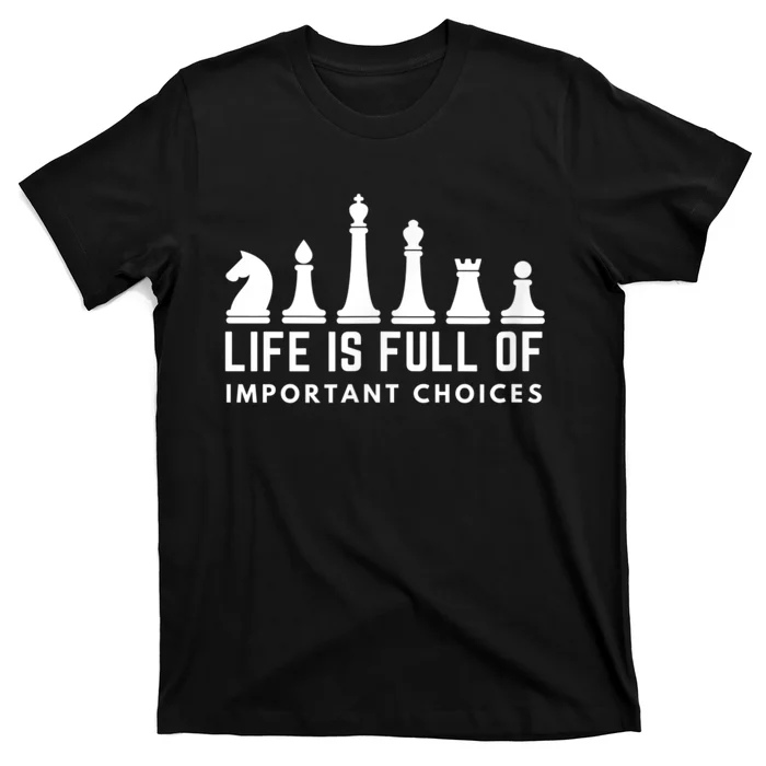 Life Is Full Of Important Choices Funny Chess Game Men T-Shirt