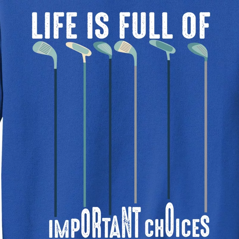 Life Is Full Of Important Choices Funny Golf Meaningful Gift Tall Sweatshirt