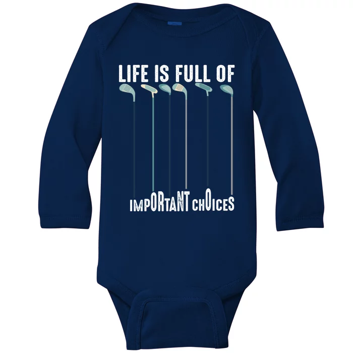 Life Is Full Of Important Choices Funny Golf Meaningful Gift Baby Long Sleeve Bodysuit