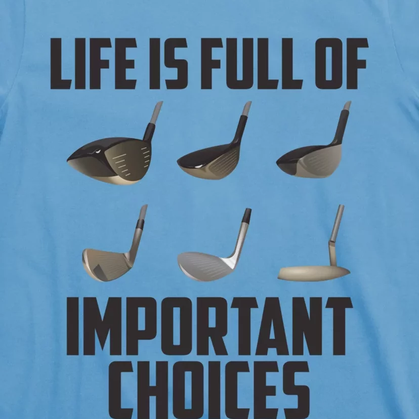 Life Is Full Of Important Choices Funny Saying Golf Cool Gift T-Shirt