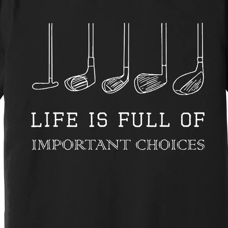 Life Is Full Of Important Choices Golf Clubs Design Premium T-Shirt