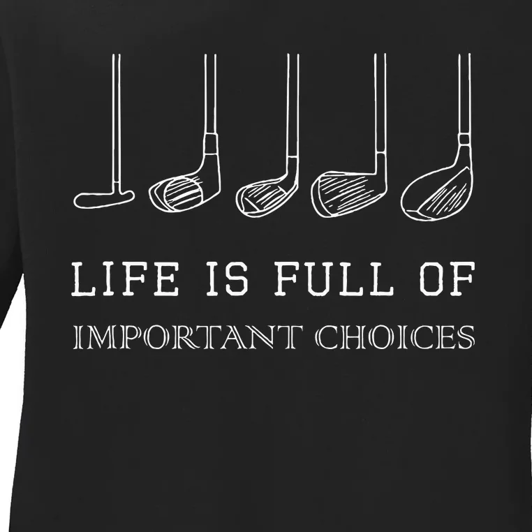 Life Is Full Of Important Choices Golf Clubs Design Ladies Long Sleeve Shirt