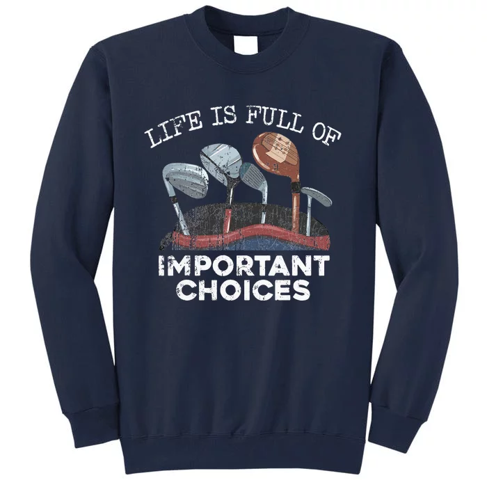 Life Is Full Of Important Choices Golf Funny Player Gift Tall Sweatshirt