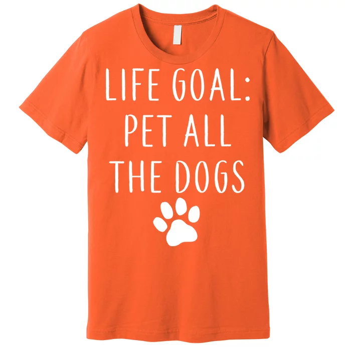 Life Goal Pet All Dogs Funny Premium T-Shirt