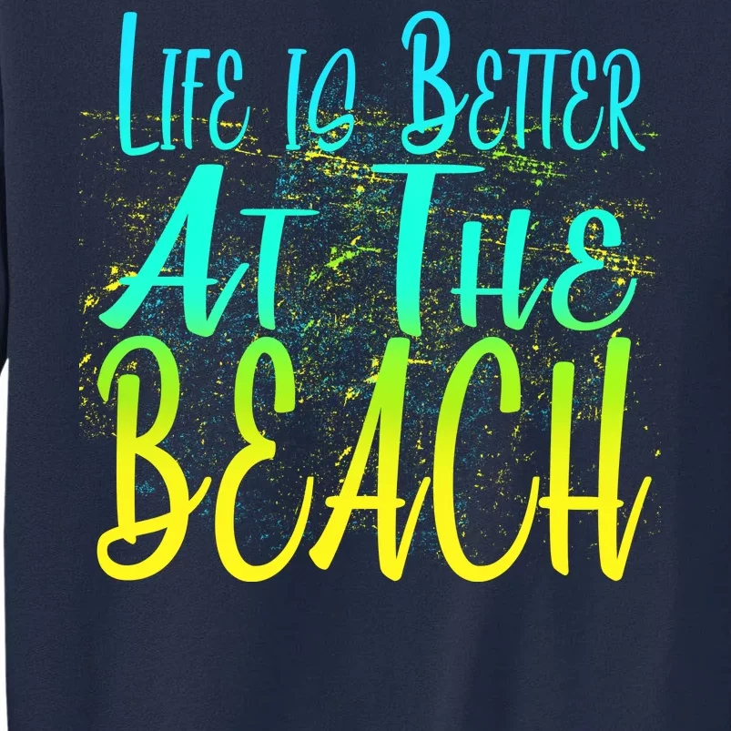 Life Is Better At The Beach Tall Sweatshirt