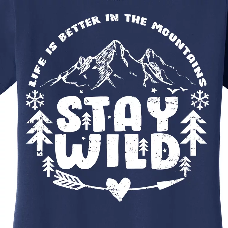 Life Is Better In The Mountains Stay Wild Women's T-Shirt