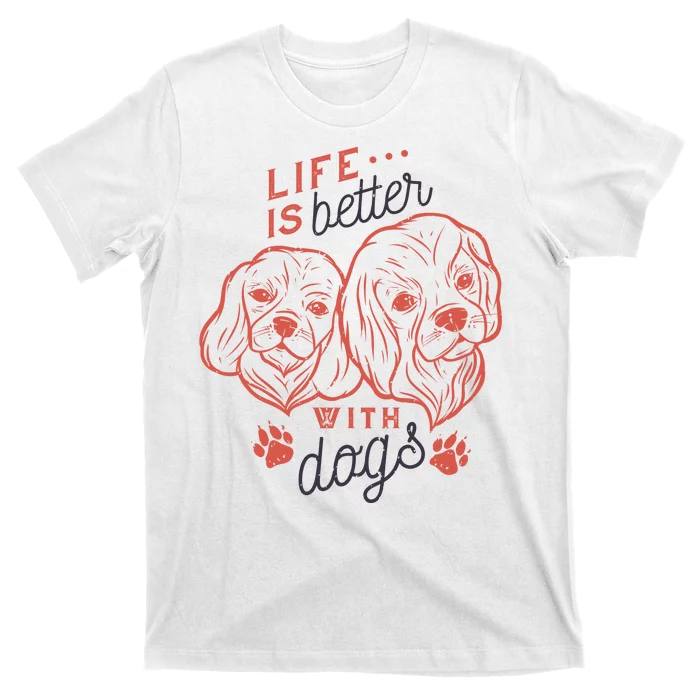 Life Is Better With Dogs T-Shirt