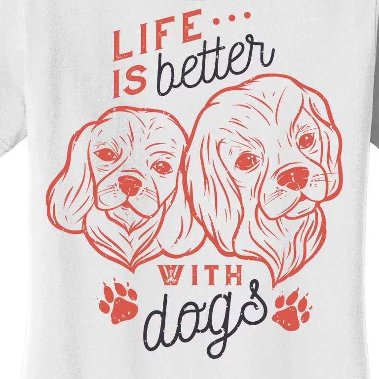 Life Is Better With Dogs Women's T-Shirt