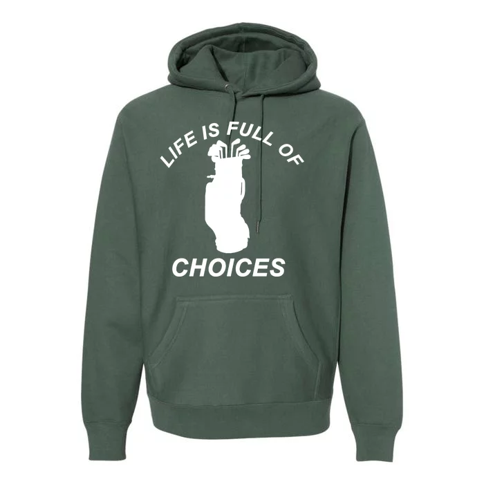 Life Is Full Of Choices Funny Golf Clubs Premium Hoodie