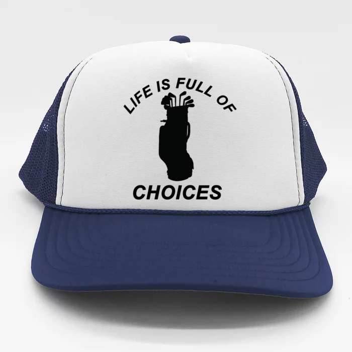 Life Is Full Of Choices Funny Golf Clubs Trucker Hat