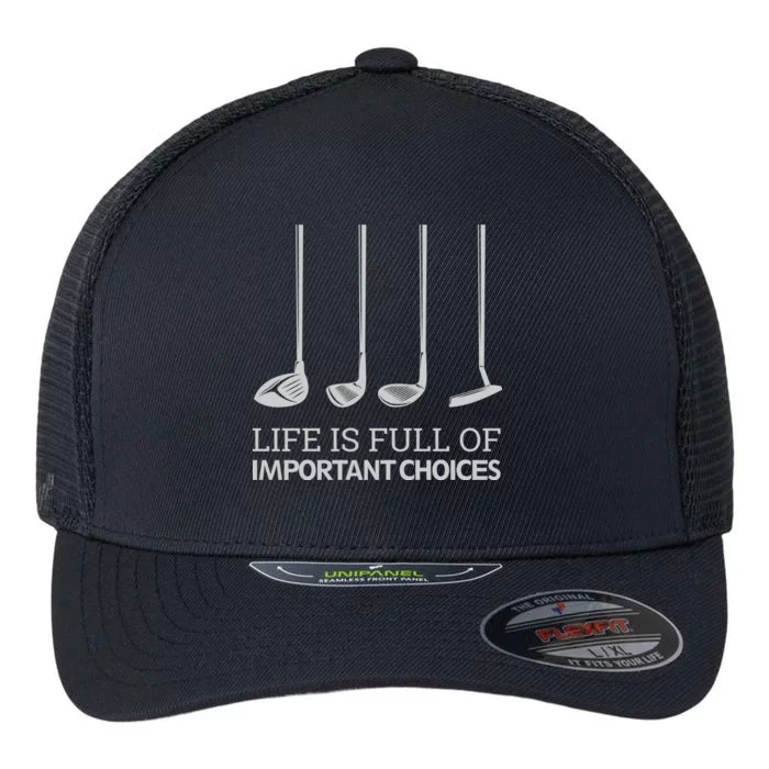 Life Is Full of Important Choices Golf Clubs Flexfit Unipanel Trucker Cap