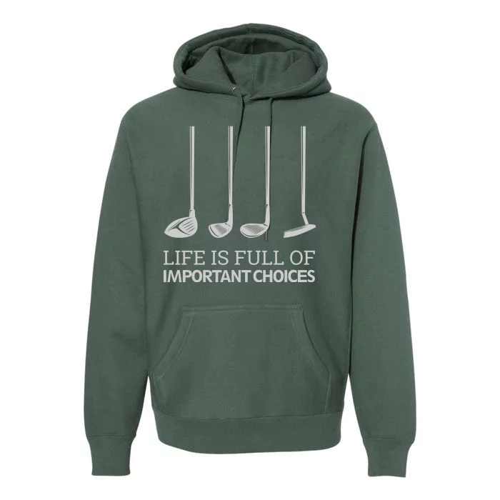 Life Is Full of Important Choices Golf Clubs Premium Hoodie