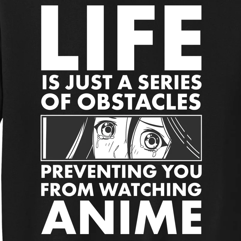 Life Is Just A Series Of Obstacles Preventing You From Watching Anime Tall Sweatshirt