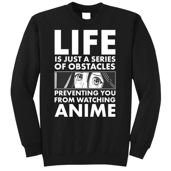 Life Is Just A Series Of Obstacles Preventing You From Watching Anime Tall Sweatshirt