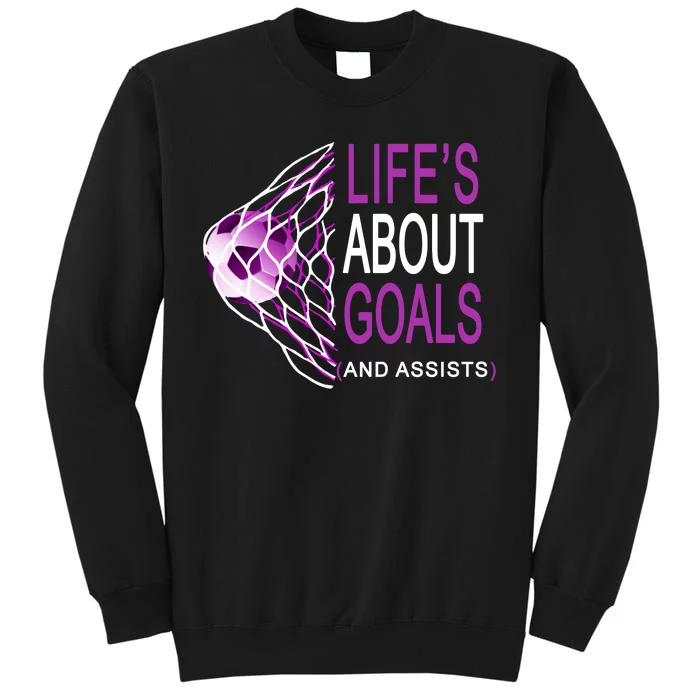 Life's About Goals And Assist Soccer Quote Tall Sweatshirt