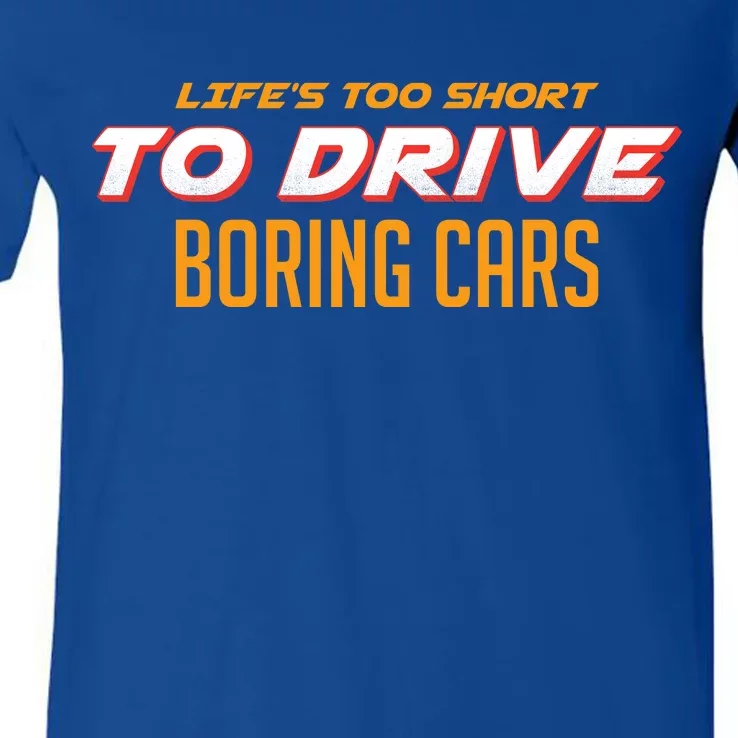 Life's too Short Too Drive Boring Cars V-Neck T-Shirt