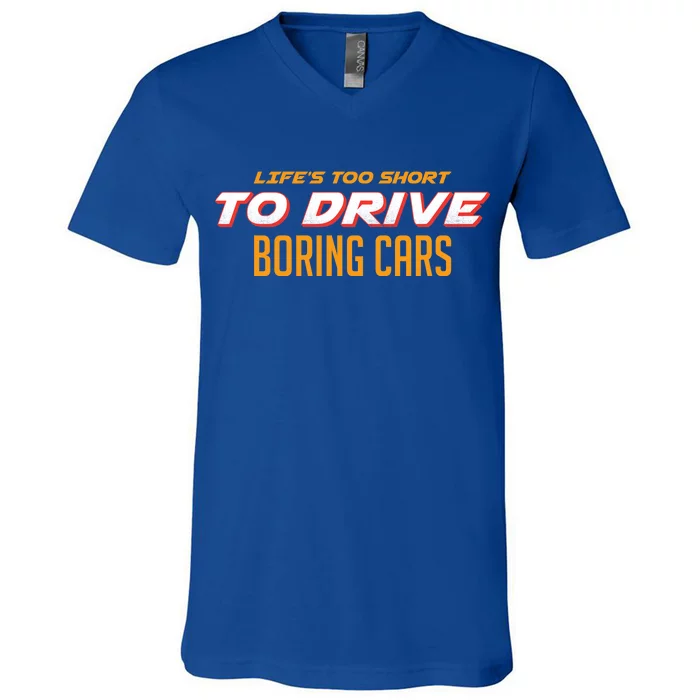 Life's too Short Too Drive Boring Cars V-Neck T-Shirt