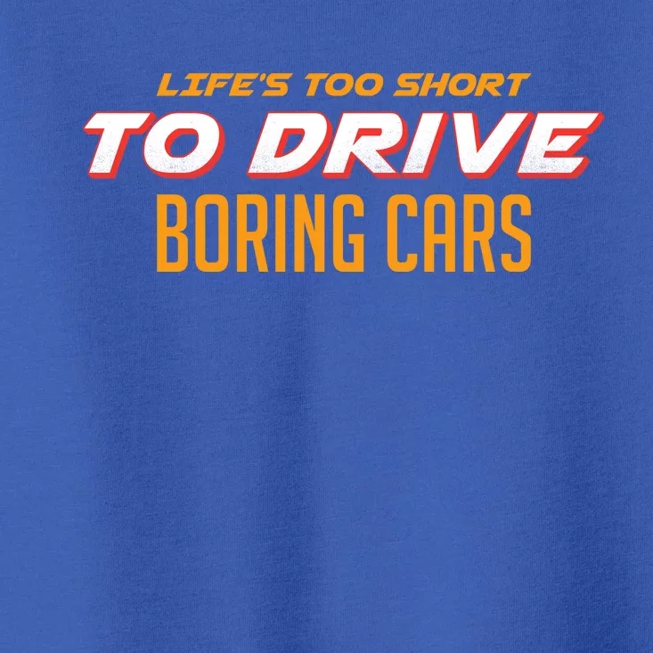 Life's too Short Too Drive Boring Cars Toddler T-Shirt