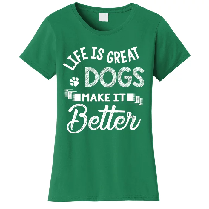 Life Is Great Dogs Make It Better Dog LoverS Motif Women's T-Shirt