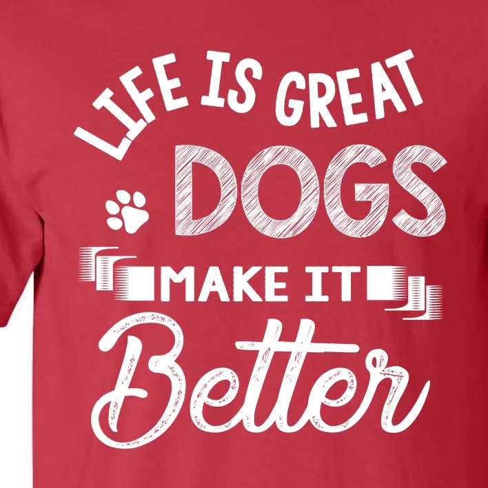 Life Is Great Dogs Make It Better Dog LoverS Motif Tall T-Shirt