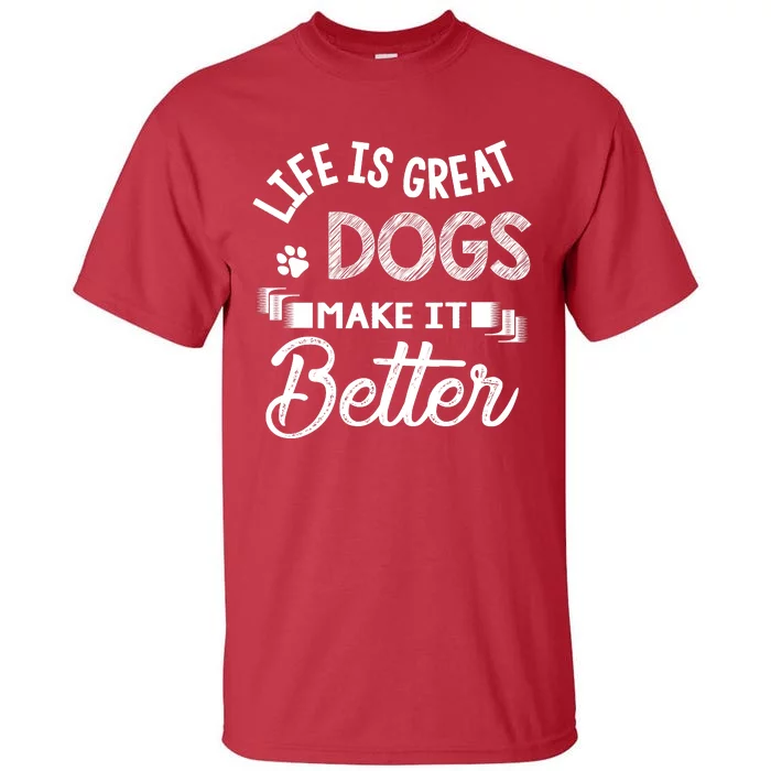 Life Is Great Dogs Make It Better Dog LoverS Motif Tall T-Shirt