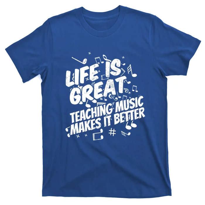 Life Is Great Teaching Music Makes It Better Gift Music Teacher Gift T-Shirt