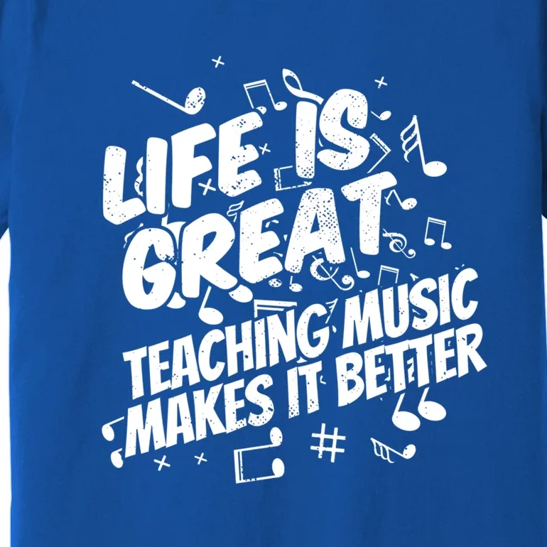 Life Is Great Teaching Music Makes It Better Gift Music Teacher Gift Premium T-Shirt