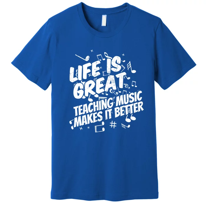 Life Is Great Teaching Music Makes It Better Gift Music Teacher Gift Premium T-Shirt