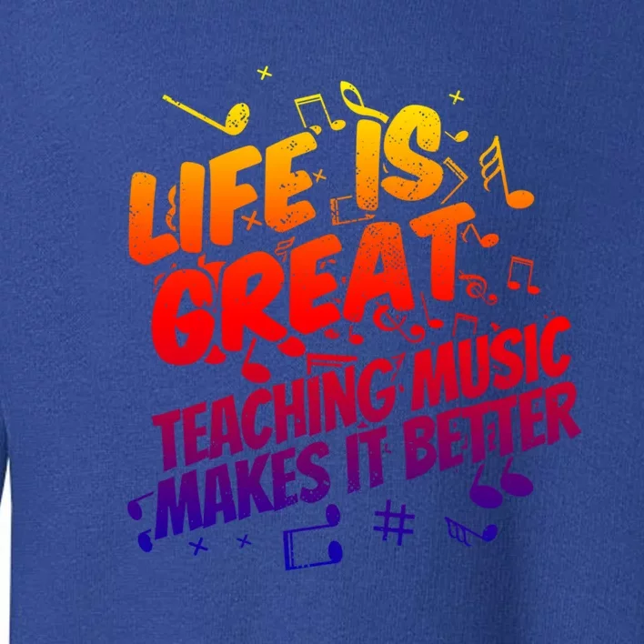 Life Is Great Teaching Music Makes It Better Gift Music Teacher Meaningful Gift Toddler Sweatshirt