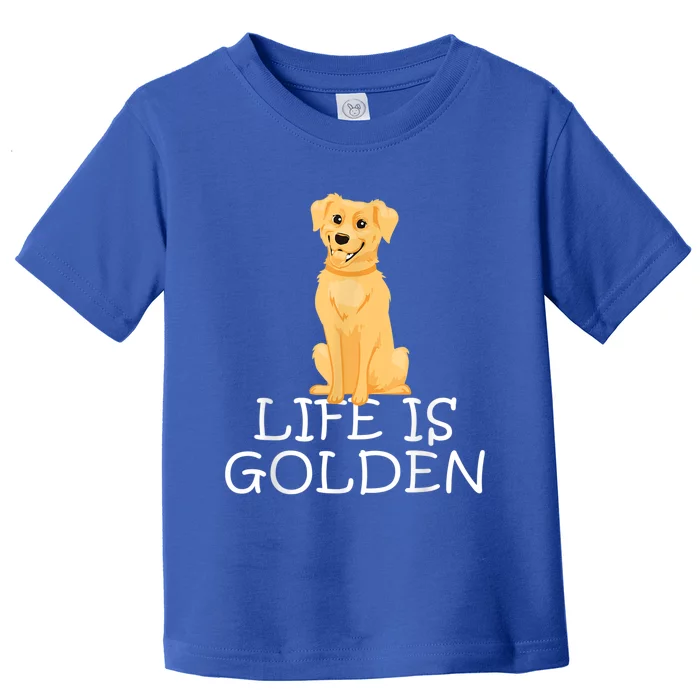 Life Is Golden Retriever Dog Gift Toddler T-Shirt