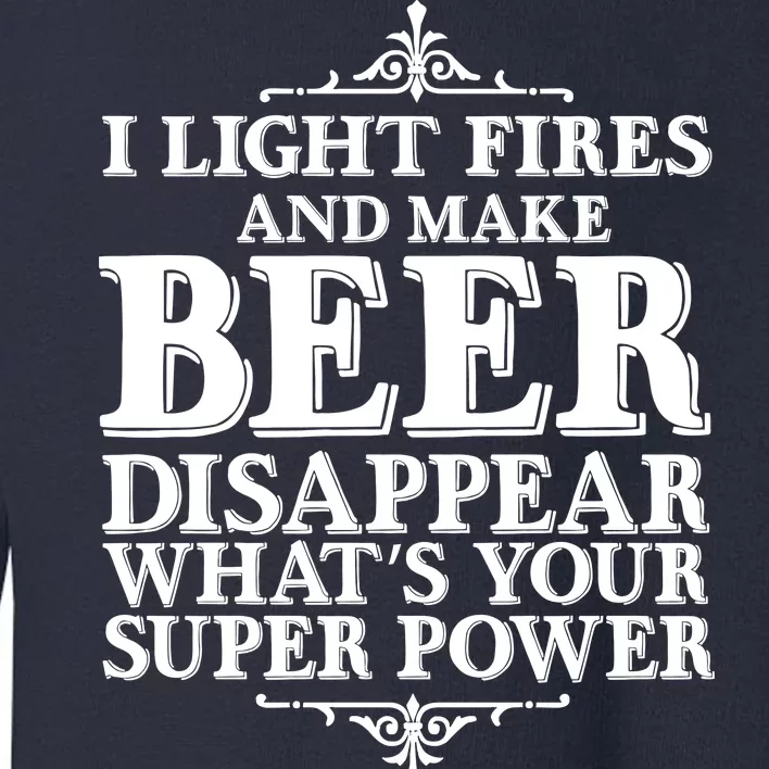 Light Fires And Make Beer Disappear Toddler Sweatshirt