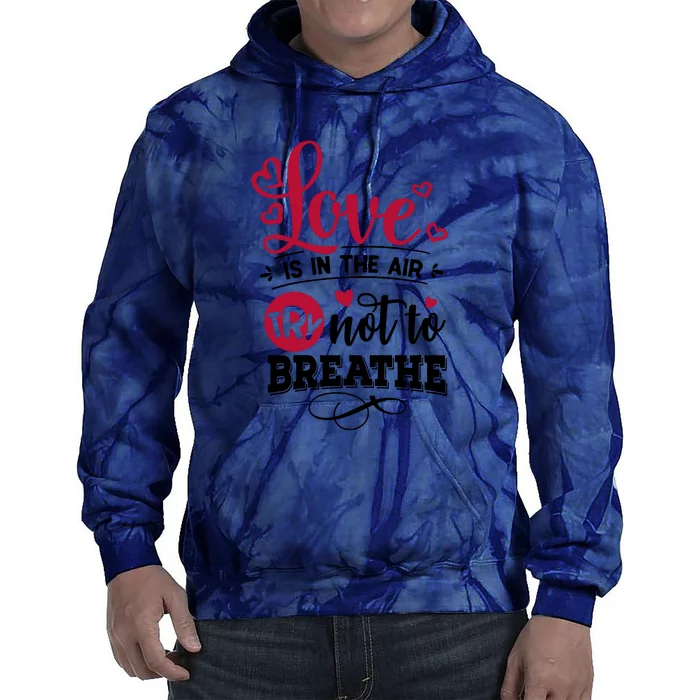 Love Is In The Air Try Not To Breathe Valentine Day Gift Tie Dye Hoodie