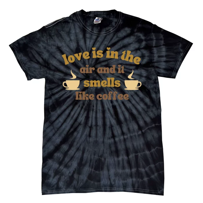 Love Is In The Air And It Smells Like Coffee Tie-Dye T-Shirt