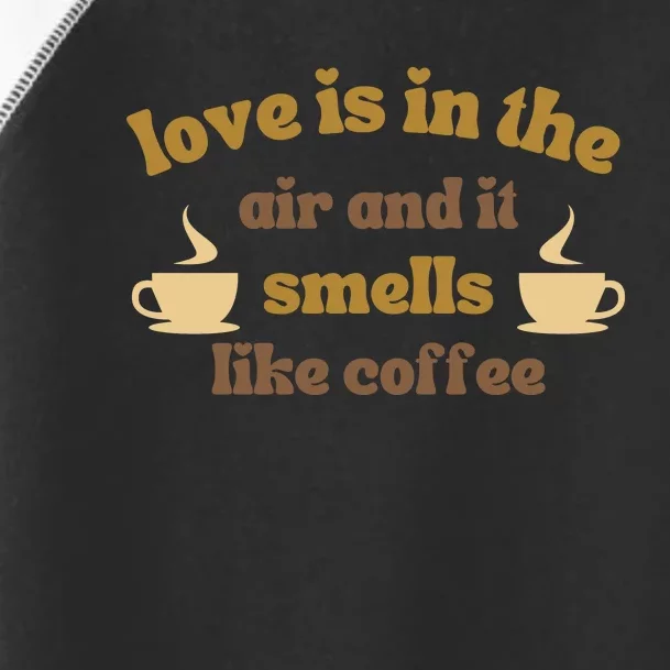 Love Is In The Air And It Smells Like Coffee Toddler Fine Jersey T-Shirt