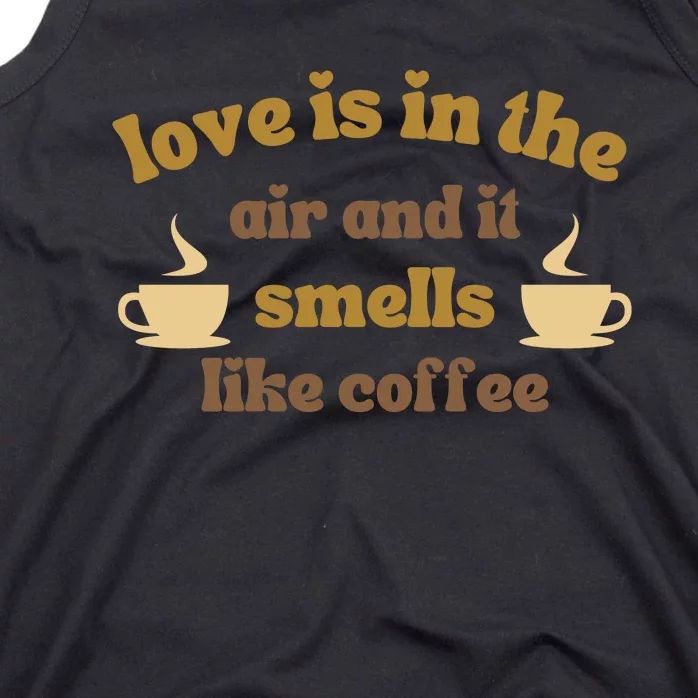 Love Is In The Air And It Smells Like Coffee Tank Top