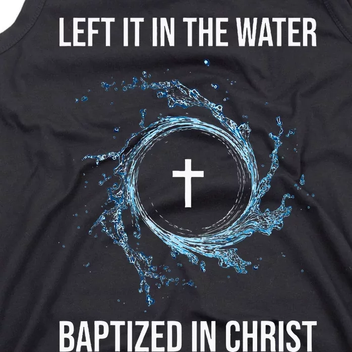 Left It In The Water Baptized In Christ Water Baptism Faith Tank Top