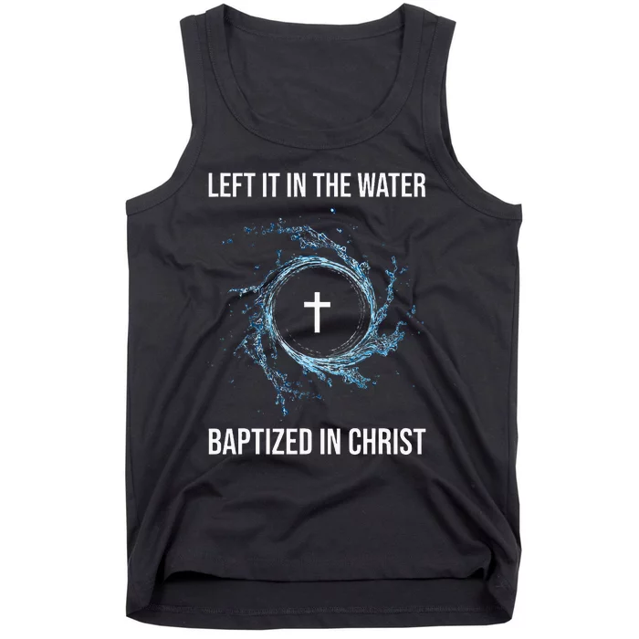 Left It In The Water Baptized In Christ Water Baptism Faith Tank Top