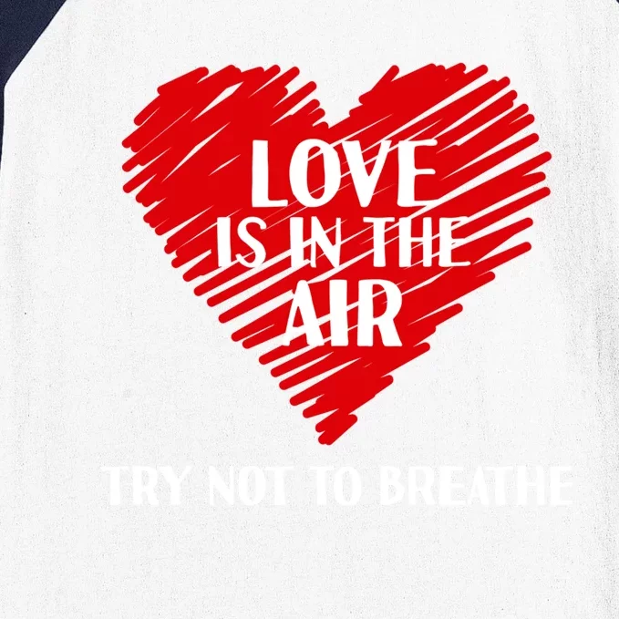 Love Is In The Air Try Not To Breathe Single Awareness Day Cool Gift Baseball Sleeve Shirt