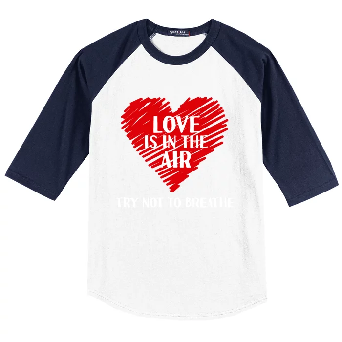 Love Is In The Air Try Not To Breathe Single Awareness Day Cool Gift Baseball Sleeve Shirt